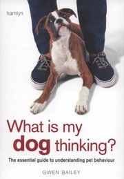 Cover of: What Is My Dog Thinking The Essential Guide To Understanding Your Pet