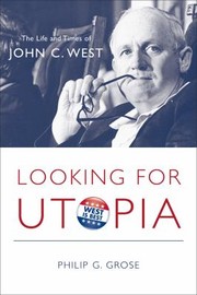 Cover of: Looking For Utopia The Life And Times Of John C West by 