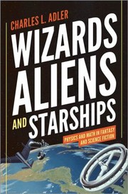 Wizards Aliens And Starships Physics And Math In Fantasy And Science Fiction by Charles L. Adler