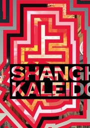 Cover of: Shanghai Kaleidoscope Exhibition Shanghai Kaleidoscope Catalogue Of An Exhibtion Held At The Royal Ontario Museum Tonronto Ont May 3 Nov 2 2008