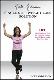 Cover of: Nicki Andersons Singlestep Weight Loss Solution 101 Nononsense Tips For Healthy Living Weight Loss And A Dietfree Life by 