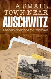 Cover of: A Small Town Near Auschwitz Ordinary Nazis And The Holocaust