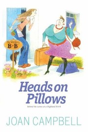 Heads On Pillows The Trials And Tribulations Of Running A Bb In The Scottish Highlands by Joan Campbell