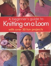 Cover of: A Beginners Guide to Knitting on a Loom