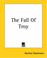 Cover of: The Fall Of Troy