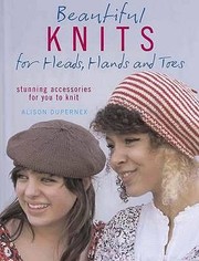 Cover of: Beautiful Knits For Heads Hands And Toes Stunning Accessories For You To Knit