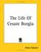 Cover of: The Life Of Cesare Borgia