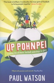 Cover of: Up Pohnpei A Quest To Reclaim The Soul Of Football By Leading The Worlds Ultimate Underdogs To Glory