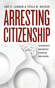 Cover of: Arresting Citizenship The Democratic Consequences Of American Crime Control