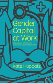 Cover of: Gender Capital At Work Intersections Of Femininity Masculinity Class And Occupation