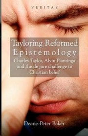 Cover of: Tayloring Reformed Epistemology Charles Taylor Alvin Plantinga And The De Jure Challenge To Christian Belief