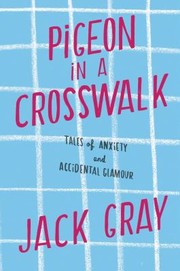 Cover of: Pigeon In A Crosswalk Tales Of Anxiety And Accidental Glamour