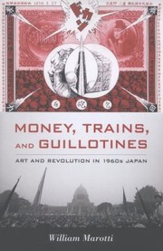 Cover of: Money Trains And Guillotines Art And Revolution In 1960s Japan