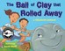 Cover of: The Ball Of Clay That Rolled Away A Jewish Summer Camp Story