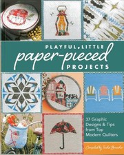 Playful Little Paperpieced Projects 37 Graphic Designs Tips From Top Modern Quilters