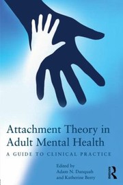 Attachment Theory In Adult Mental Health A Guide To Clinical Practice by Katherine Berry