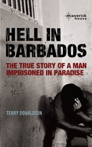 Hell In Barbados The True Story Of A Man Imprisoned In Paradise by Terrence Donaldson