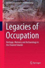 Cover of: Legacies Of Occupation Heritage Memory And Archaeology In The Channel Islands