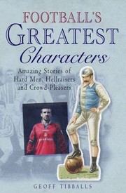Cover of: Footballs Greatest Characters Amazing Stories Of Hard Men Hellraisers And Crowdpleasers