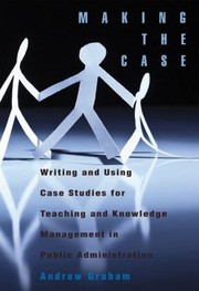 Cover of: Making The Case Using Case Studies For Teaching And Knowledge Management In Public Administration
