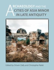 Archaeology And The Cities Of Asia Minor In Late Antiquity by Ortwin Dally