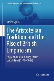 The Aristotelian Tradition And The Rise Of British Empiricism Logic And Epistemology In The British Isles 15701689 by Marco Sgarbi