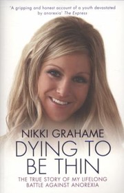 Cover of: Dying To Be Thin The True Story Of My Lifelong Battle Against Anorexia by 