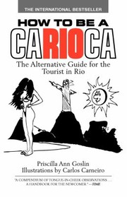 Cover of: How To Be A Carioca The Alternative Guide For The Tourist In Rio Priscilla Ann Goslin by Priscilla Goslin