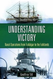 Understanding Victory Naval Operations From Trafalgar To The Falklands by Geoffrey Till