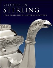 Cover of: Stories In Sterling Four Centuries Of Silver In New York Exhibition Held At The Newyork Historical Society From May 4 To September 2 2012