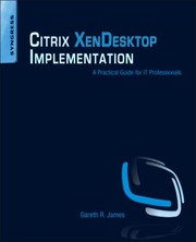 Citrix Xendesktop Implementation A Practical Guide For It Professionals by Gareth R. James