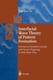 Cover of: Interfacial Wave Theory Of Pattern Formation Selection Of Dendritic Growth And Viscous Fingering In Heleshaw Flow