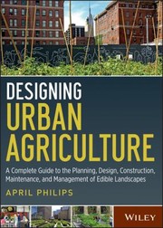 Cover of: Designing Urban Agriculture A Complete Guide To The Planning Design Construction Maintenance And Management Of Edible Landscapes