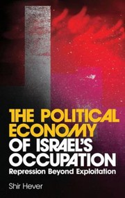 The Political Economys Occupation Of Israel Repression Beyond Exploitation by Shir Hever