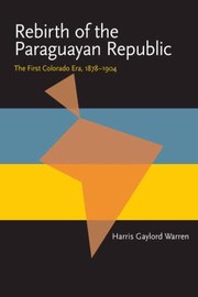 Cover of: Rebirth Of The Paraguayan Republic The First Colorado Era 18781904 by 