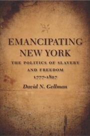 Cover of: Emancipating New York The Politics Of Slavery And Freedom 17771827