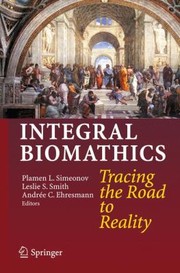 Cover of: Integral Biomathics Tracing The Road To Reality