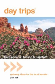 Cover of: Day Trips From Phoenix Tucson Flagstaff Getaway Ideas For The Local Traveler by 