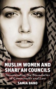 Muslim Women And Shariah Councils Transcending The Boundaries Of Community And Law by Samia Bano