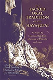The Sacred Oral Tradition Of The Havasupai As Retold By Elders And Headmen Manakaja And Sinyella 19181921 by Catherine A. Euler