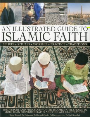 Illustrated Guide to Islamic Faith - Beliefs-Rituals-Worship-Practice-Traditions: The History and Philosophy of the Islamic Faith, Shown in More Than 300 Photographs and Fine-Art Illustrations