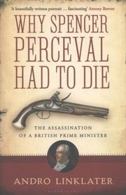 Cover of: Why Spencer Perceval Had To Die The Assassination Of A British Prime Minister