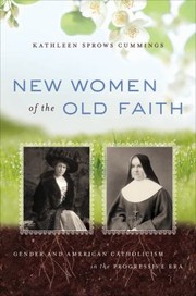 Cover of: New Women Of The Old Faith Gender And American Catholicism In The Progressive Era