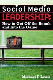 Social Media Leadership How To Get Off The Bench And Into The Game by Michael F. Lewis