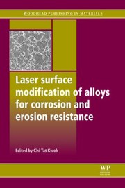 Laser Surface Modification Of Alloys For Corrosion And Erosion Resistance by Chi Tat Kwok