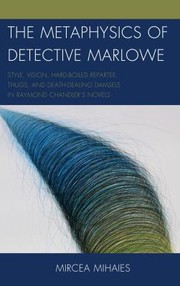 Cover of: The Metaphysics Of Detective Marlowe Style Vision Hardboiled Repartee Thugs And Deathdealing Damsels In Raymond Chandlers Novels