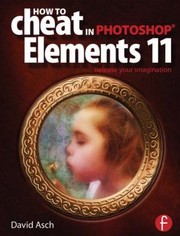 Cover of: How To Cheat In Photoshop Elements 11 Release Your Imagination by 