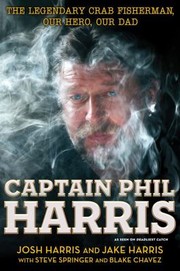 Captain Phil Harris The Legendary Crab Fisherman Our Hero Our Dad by Josh Harris