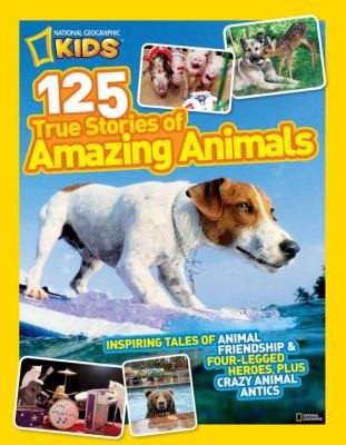 National Geographic Kids 125 True Stories of Amazing Animals
