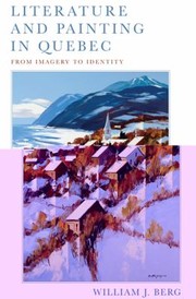 Literature And Painting In Quebec From Imagery To Identity by William J. Berg